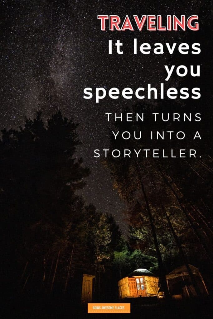 traveling it leaves you speechless then turns you into a storyteller with stars and yurt